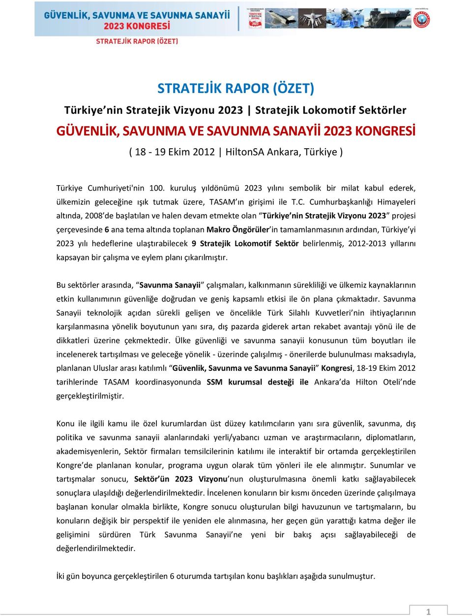 başlatılan ve halen devam etmekte olan Türkiye nin Stratejik Vizyonu 2023 projesi çerçevesinde 6 ana tema altında toplanan Makro Öngörüler in tamamlanmasının ardından, Türkiye yi 2023 yılı