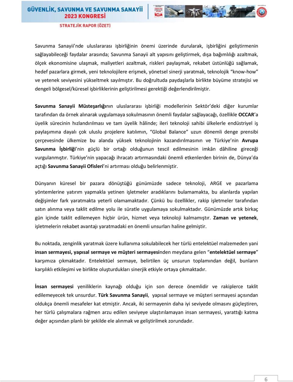 know-how ve yetenek seviyesini yükseltmek sayılmıştır. Bu doğrultuda paydaşlarla birlikte büyüme stratejisi ve dengeli bölgesel/küresel işbirliklerinin geliştirilmesi gerektiği değerlendirilmiştir.