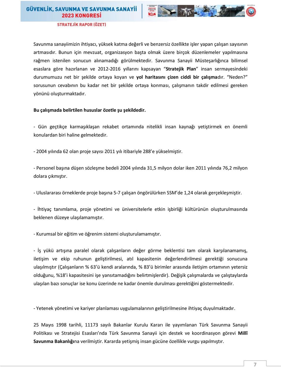 Savunma Sanayii Müsteşarlığınca bilimsel esaslara göre hazırlanan ve 2012-2016 yıllarını kapsayan Stratejik Plan insan sermayesindeki durumumuzu net bir şekilde ortaya koyan ve yol haritasını çizen