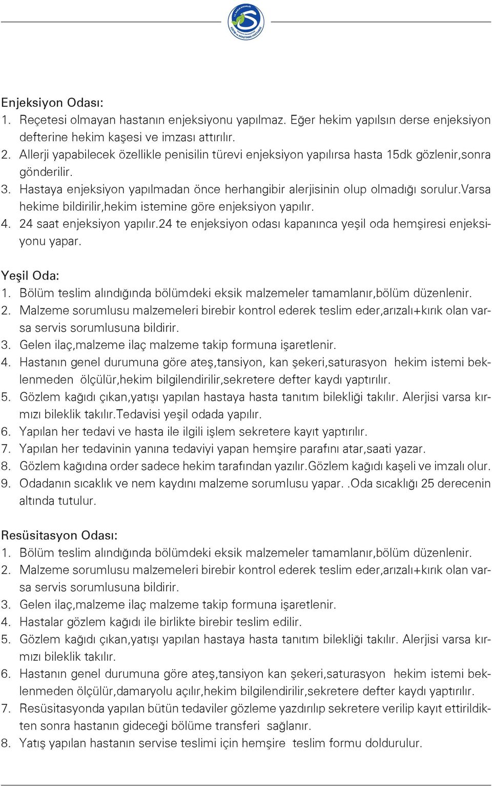 varsa hekime bildirilir,hekim istemine göre enjeksiyon yapılır. 4. 24 saat enjeksiyon yapılır.24 te enjeksiyon odası kapanınca yeşil oda hemşiresi enjeksiyonu yapar. Yeşil Oda: 1.