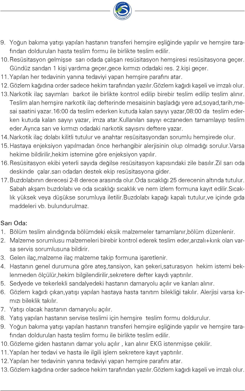 Yapılan her tedavinin yanına tedaviyi yapan hemşire parafını atar. 12. Gözlem kağıdına order sadece hekim tarafından yazılır.gözlem kağıdı kaşeli ve imzalı olur. 13.