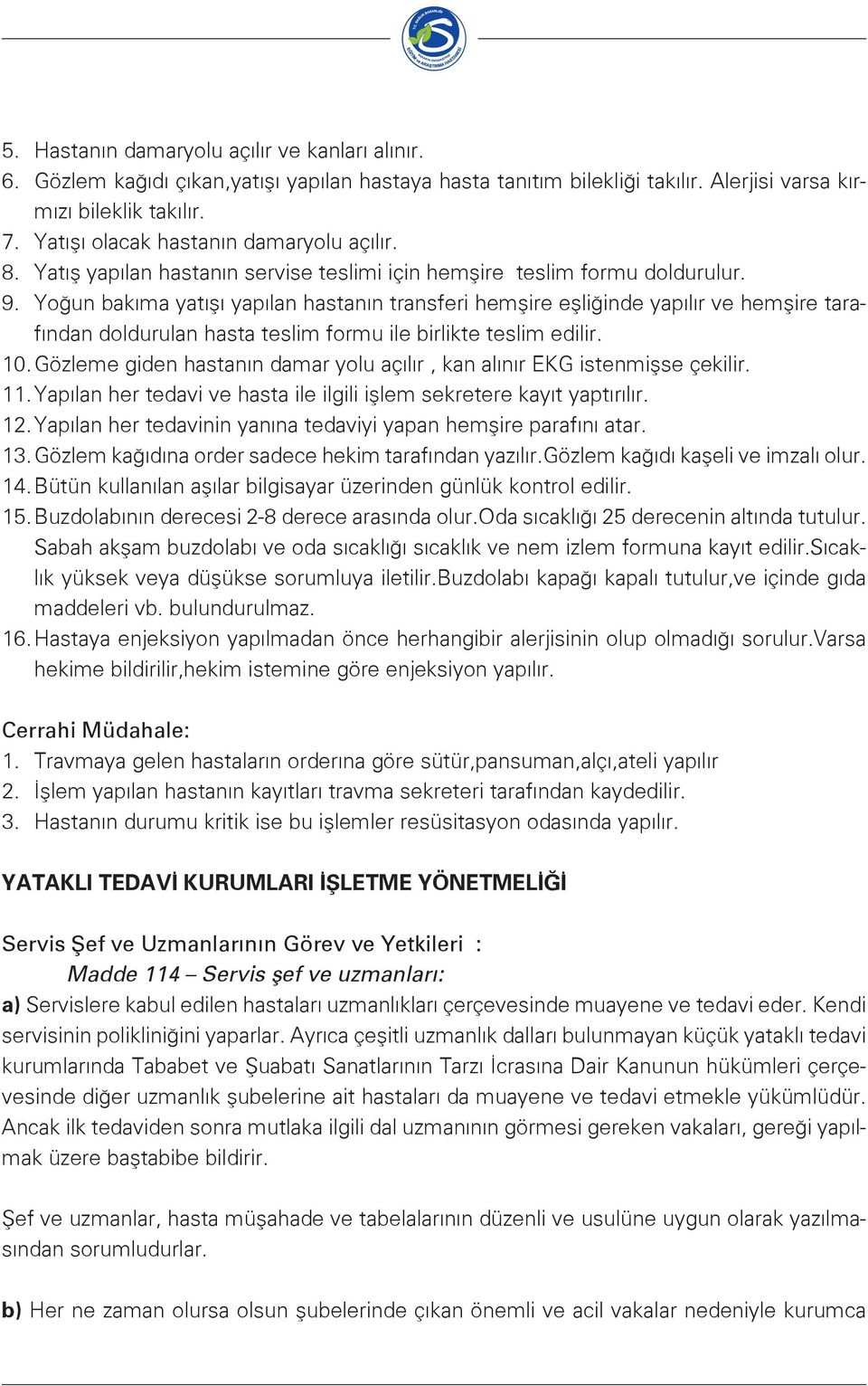 Yoğun bakıma yatışı yapılan hastanın transferi hemşire eşliğinde yapılır ve hemşire tarafından doldurulan hasta teslim formu ile birlikte teslim edilir. 10.