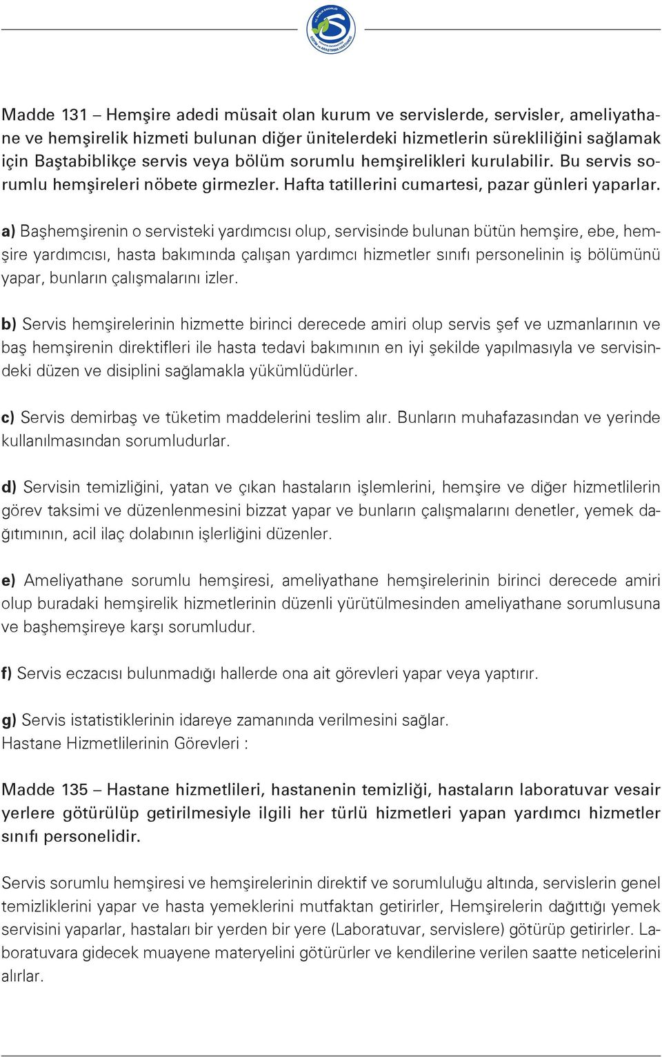 a) Başhemşirenin o servisteki yardımcısı olup, servisinde bulunan bütün hemşire, ebe, hemşire yardımcısı, hasta bakımında çalışan yardımcı hizmetler sınıfı personelinin iş bölümünü yapar, bunların