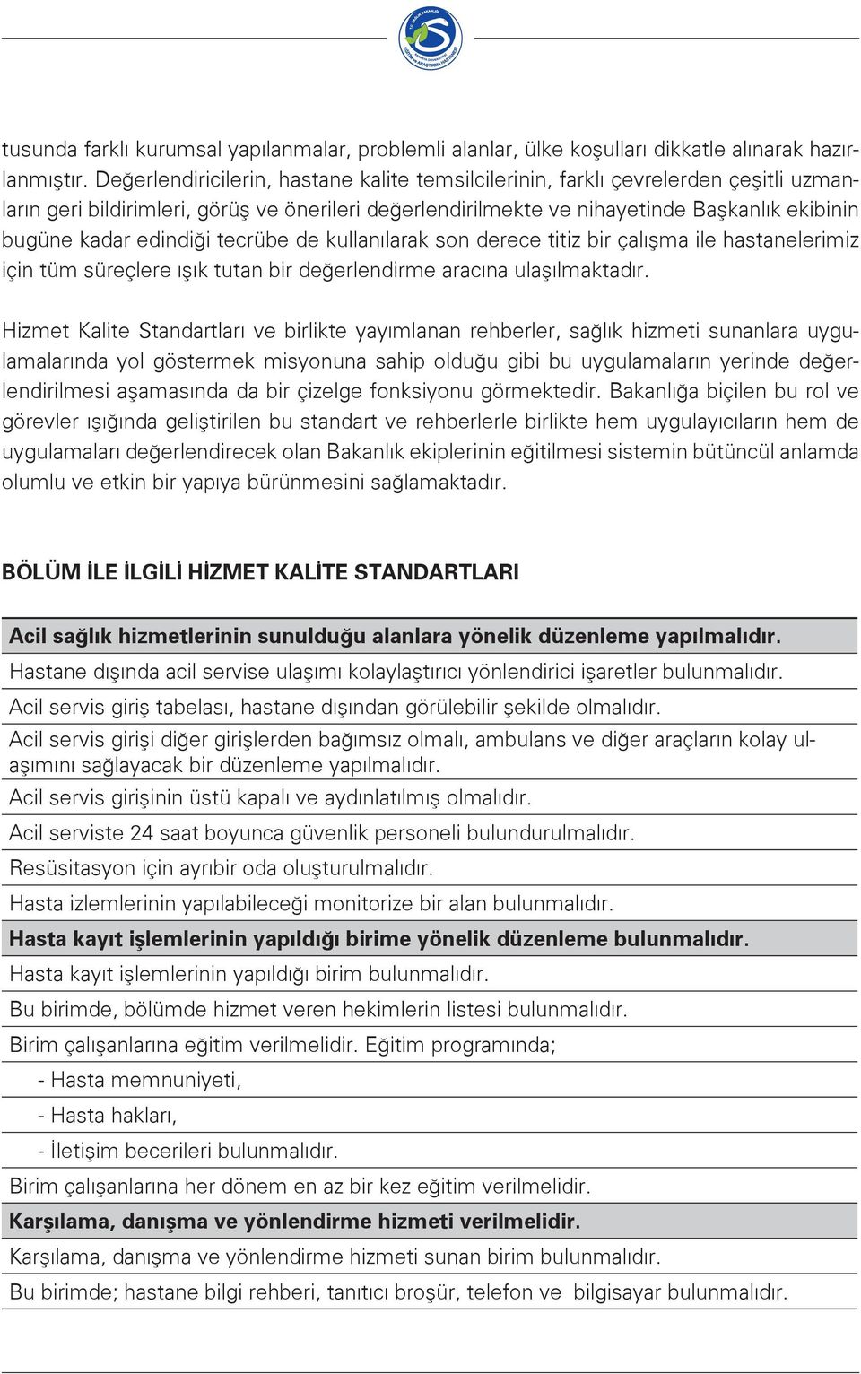 edindiği tecrübe de kullanılarak son derece titiz bir çalışma ile hastanelerimiz için tüm süreçlere ışık tutan bir değerlendirme aracına ulaşılmaktadır.