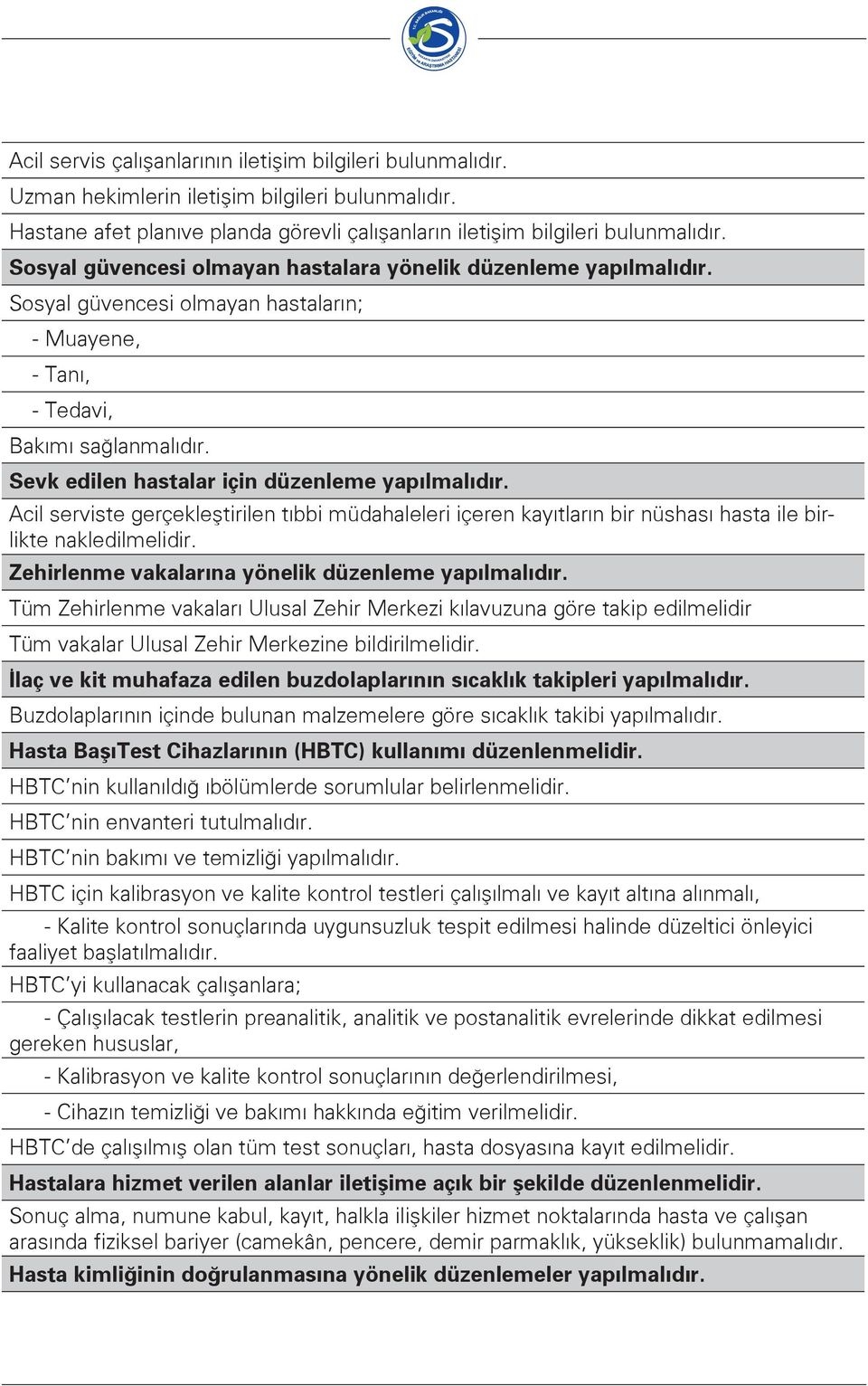 Sevk edilen hastalar için düzenleme yapılmalıdır. Acil serviste gerçekleştirilen tıbbi müdahaleleri içeren kayıtların bir nüshası hasta ile birlikte nakledilmelidir.