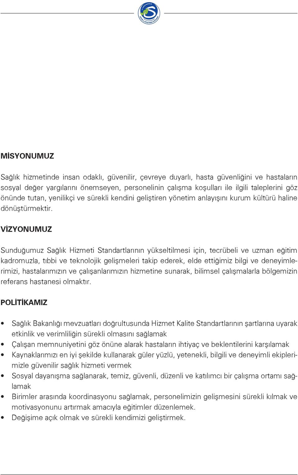 VİZYONUMUZ Sunduğumuz Sağlık Hizmeti Standartlarının yükseltilmesi için, tecrübeli ve uzman eğitim kadromuzla, tıbbi ve teknolojik gelişmeleri takip ederek, elde ettiğimiz bilgi ve deneyimlerimizi,