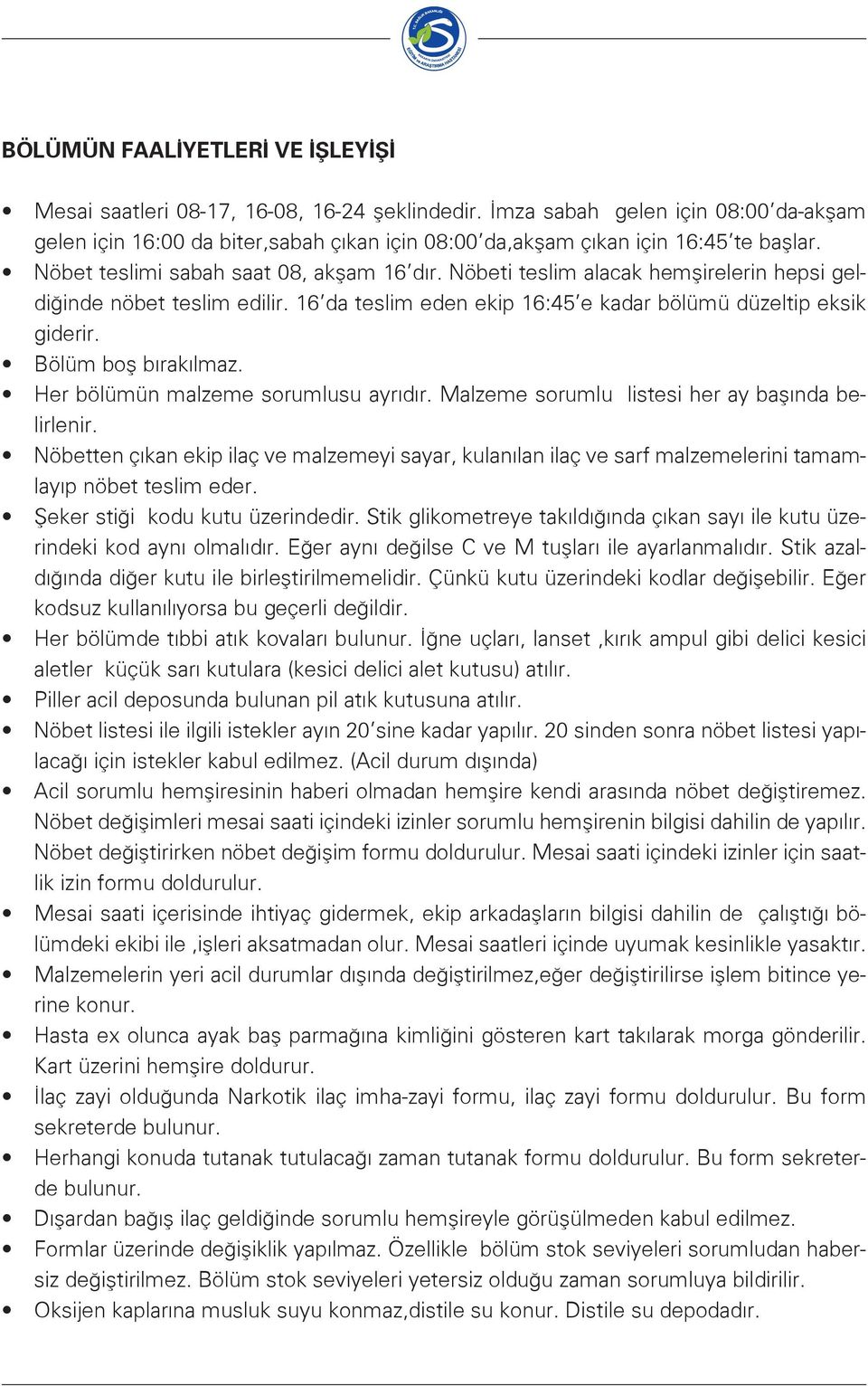 Nöbeti teslim alacak hemşirelerin hepsi geldiğinde nöbet teslim edilir. 16 da teslim eden ekip 16:45 e kadar bölümü düzeltip eksik giderir. Bölüm boş bırakılmaz. Her bölümün malzeme sorumlusu ayrıdır.