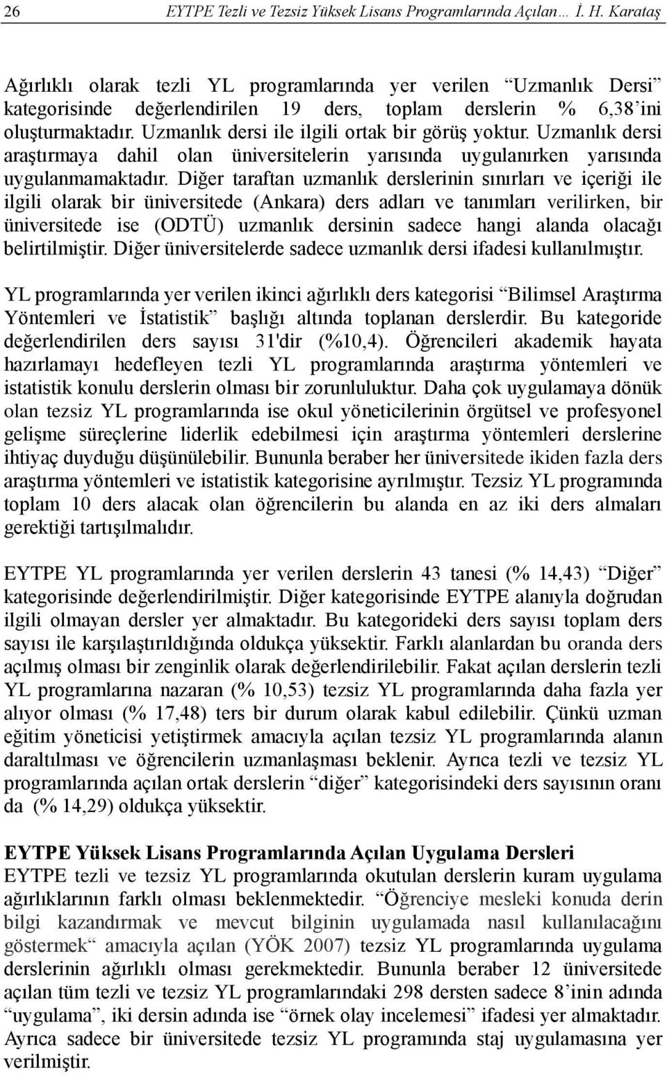 Uzmanlık dersi ile ilgili ortak bir görüş yoktur. Uzmanlık dersi araştırmaya dahil olan üniversitelerin yarısında uygulanırken yarısında uygulanmamaktadır.