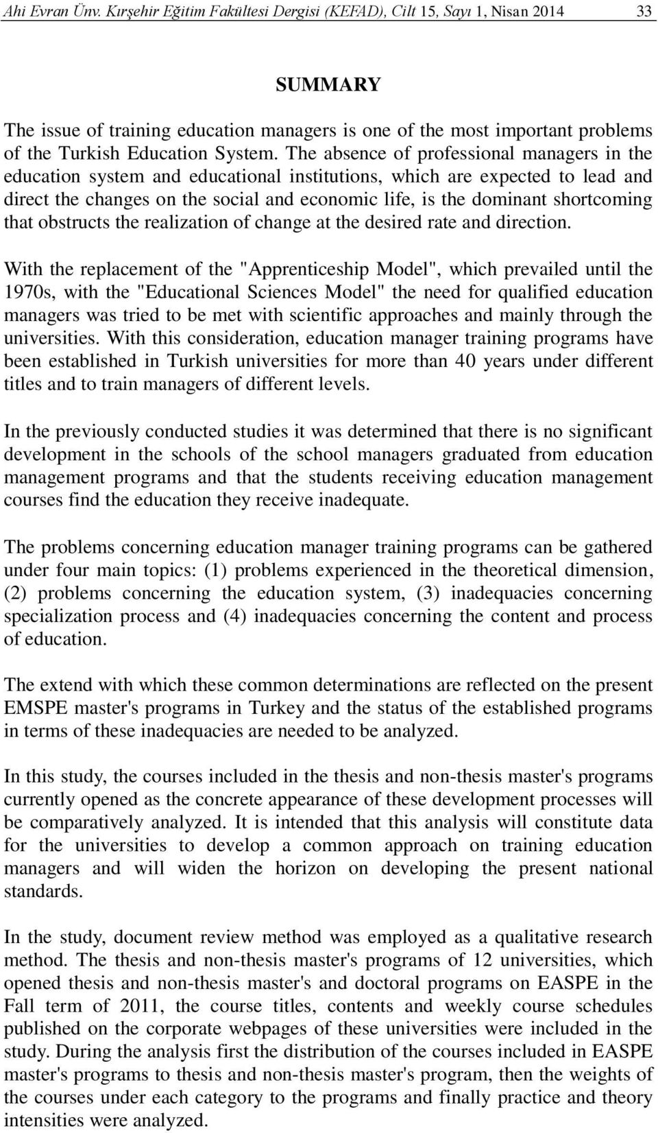 The absence of professional managers in the education system and educational institutions, which are expected to lead and direct the changes on the social and economic life, is the dominant