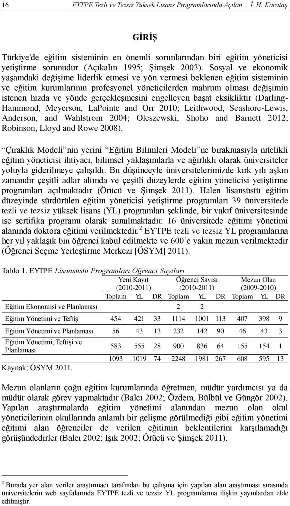 Sosyal ve ekonomik yaşamdaki değişime liderlik etmesi ve yön vermesi beklenen eğitim sisteminin ve eğitim kurumlarının profesyonel yöneticilerden mahrum olması değişimin istenen hızda ve yönde