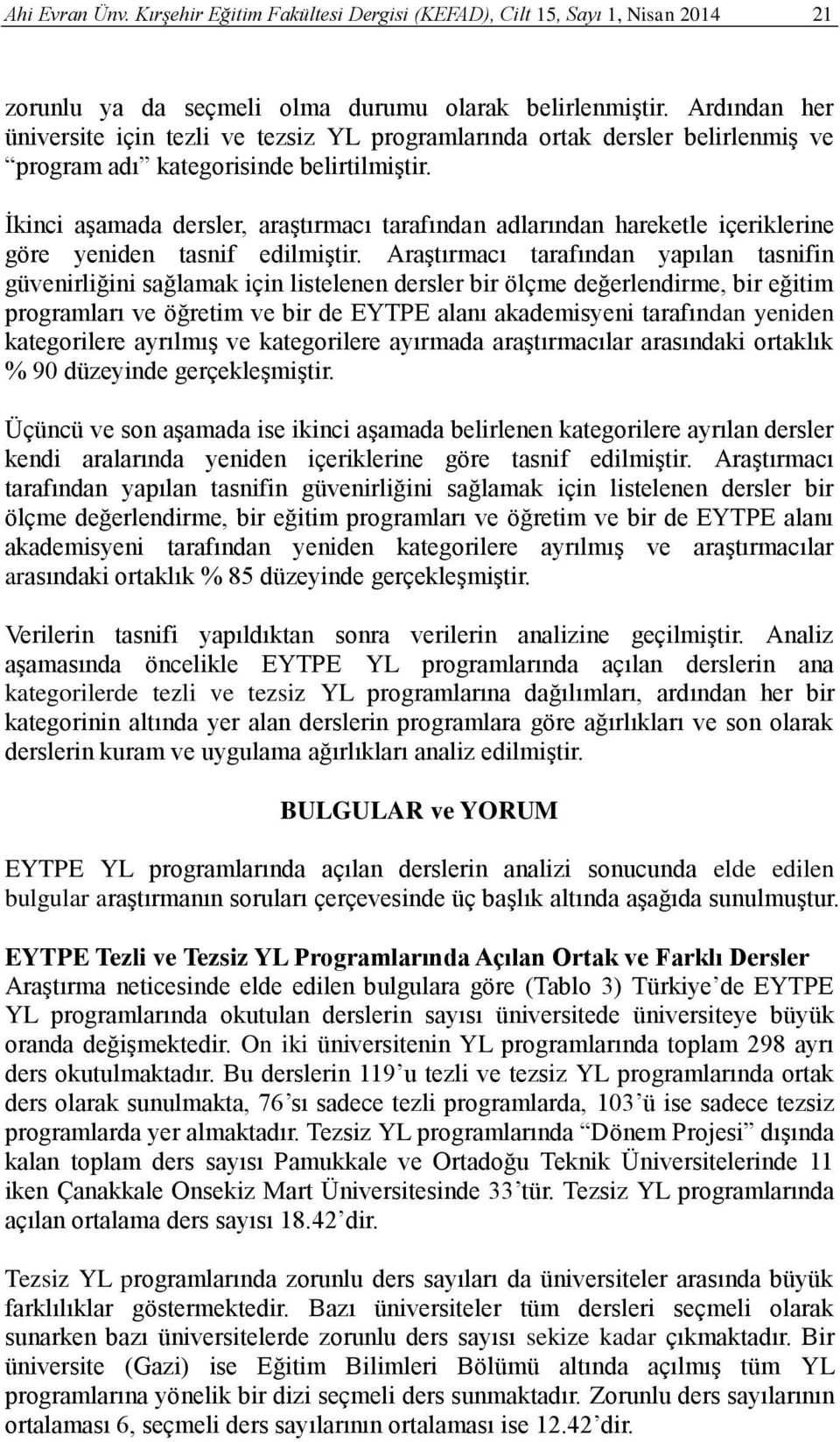 İkinci aşamada dersler, araştırmacı tarafından adlarından hareketle içeriklerine göre yeniden tasnif edilmiştir.