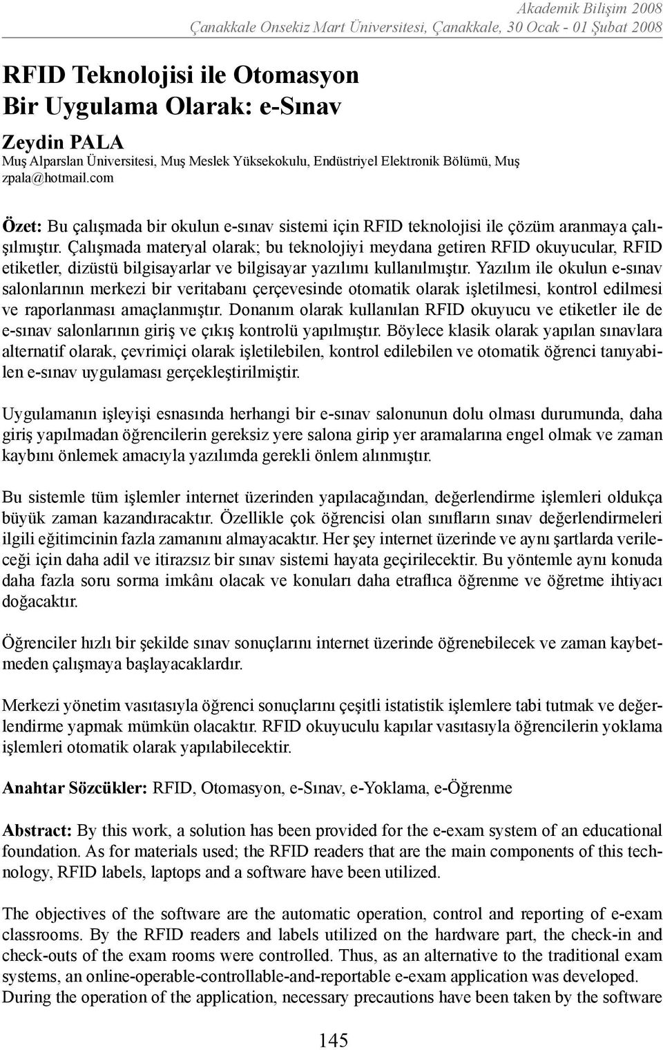 Çalışmada materyal olarak; bu teknolojiyi meydana getiren RFID okuyucular, RFID etiketler, dizüstü bilgisayarlar ve bilgisayar yazılımı kullanılmıştır.