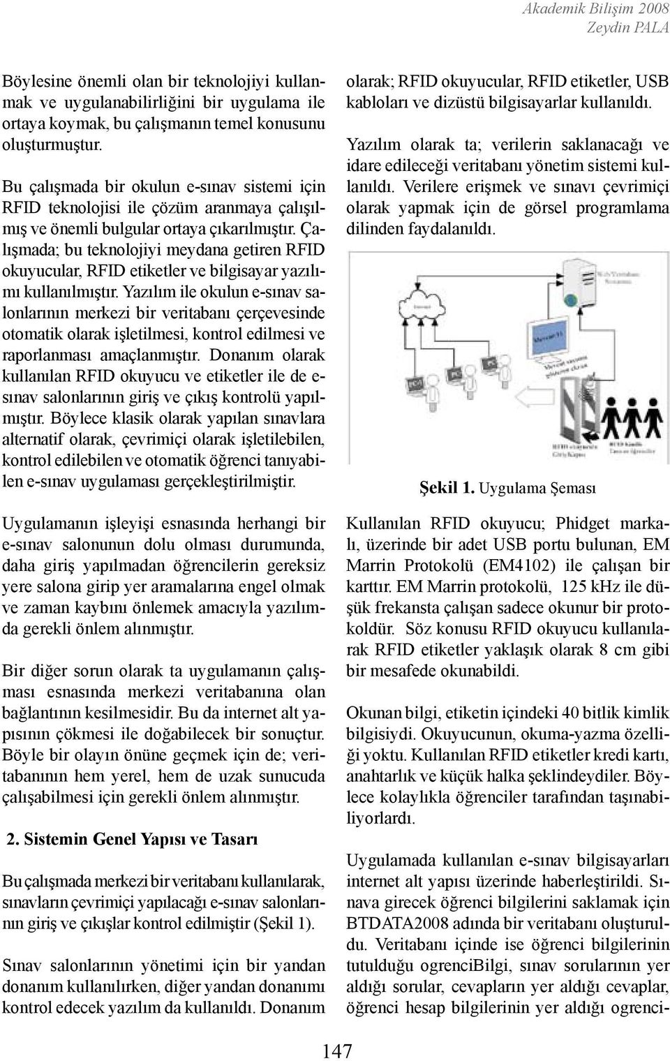 Çalışmada; bu teknolojiyi meydana getiren RFID okuyucular, RFID etiketler ve bilgisayar yazılımı kullanılmıştır.