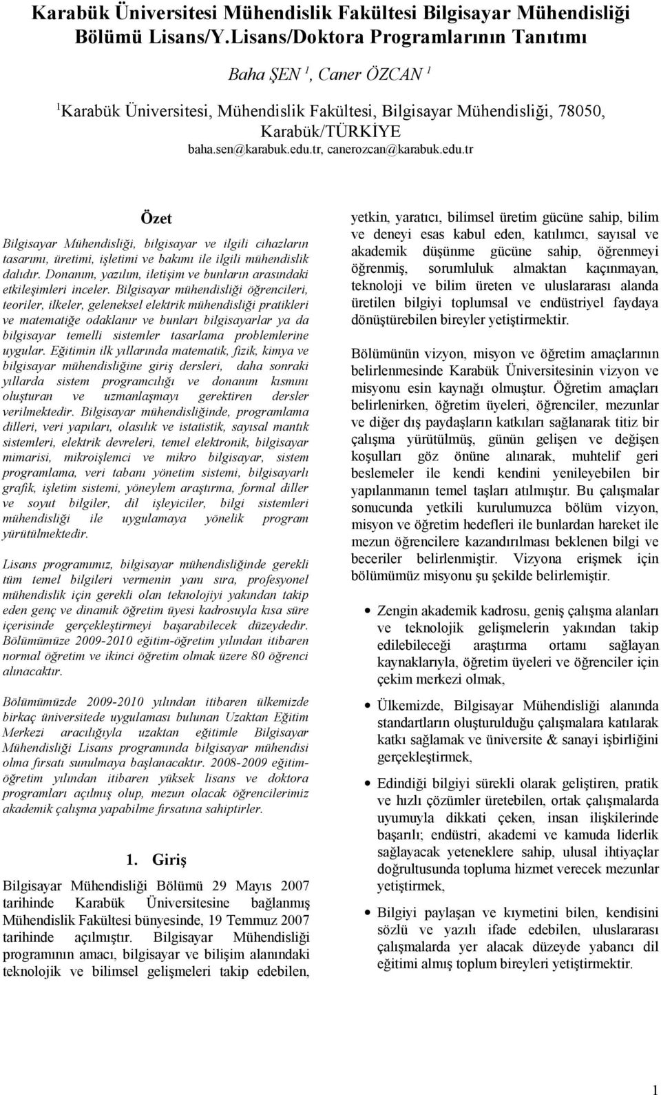 tr, canerozcan@karabuk.edu.tr Özet Bilgisayar Mühendisliği, bilgisayar ve ilgili cihazların tasarımı, üretimi, işletimi ve bakımı ile ilgili mühendislik dalıdır.