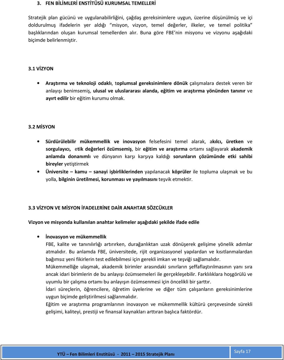 1 VİZYON Araştırma ve teknoloji odaklı, toplumsal gereksinimlere dönük çalışmalara destek veren bir anlayışı benimsemiş, ulusal ve uluslararası alanda, eğitim ve araştırma yönünden tanınır ve ayırt