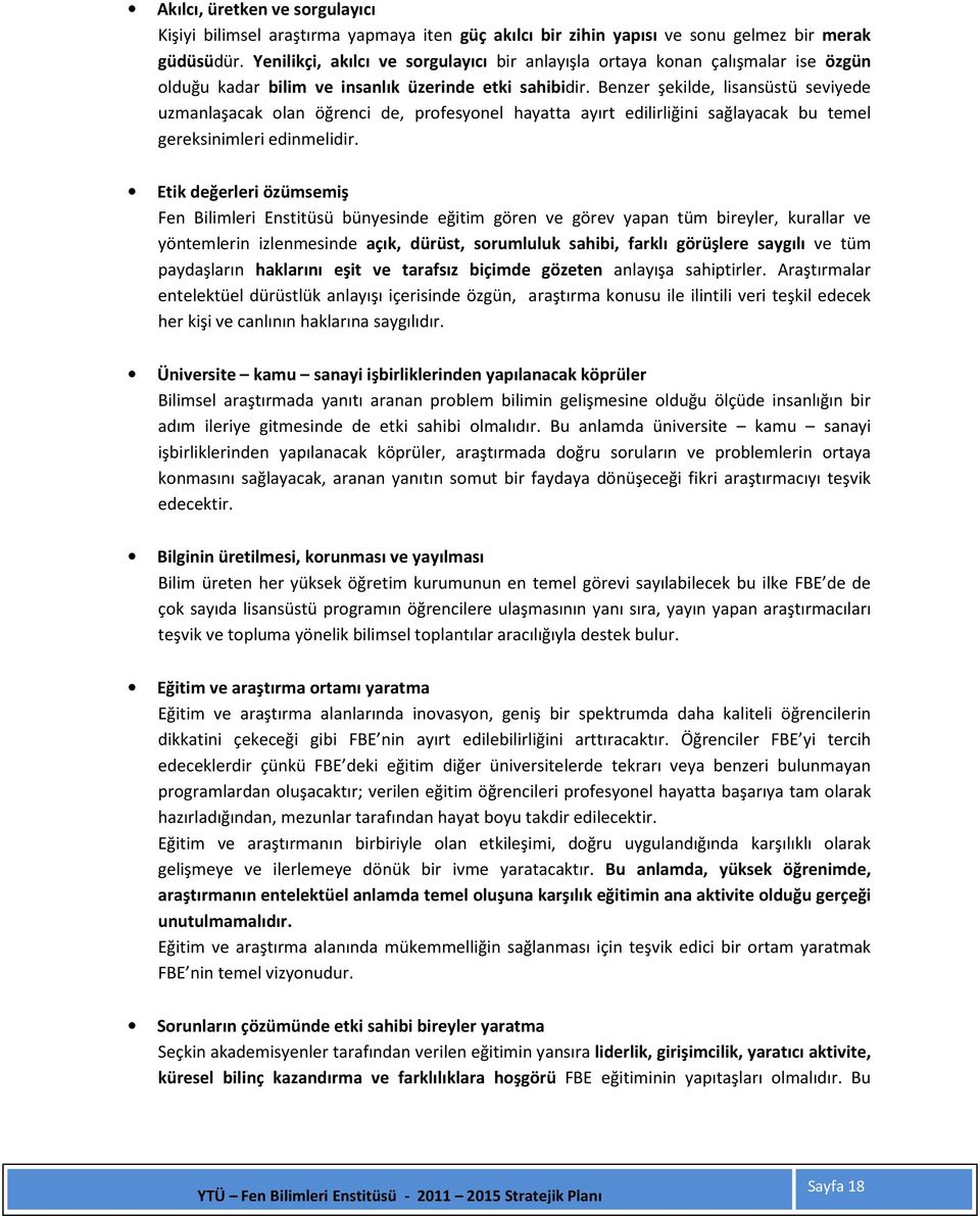 Benzer şekilde, lisansüstü seviyede uzmanlaşacak olan öğrenci de, profesyonel hayatta ayırt edilirliğini sağlayacak bu temel gereksinimleri edinmelidir.