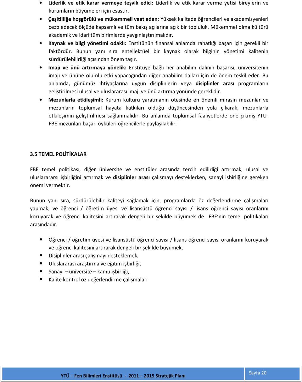 Mükemmel olma kültürü akademik ve idari tüm birimlerde yaygınlaştırılmalıdır. Kaynak ve bilgi yönetimi odaklı: Enstitünün finansal anlamda rahatlığı başarı için gerekli bir faktördür.