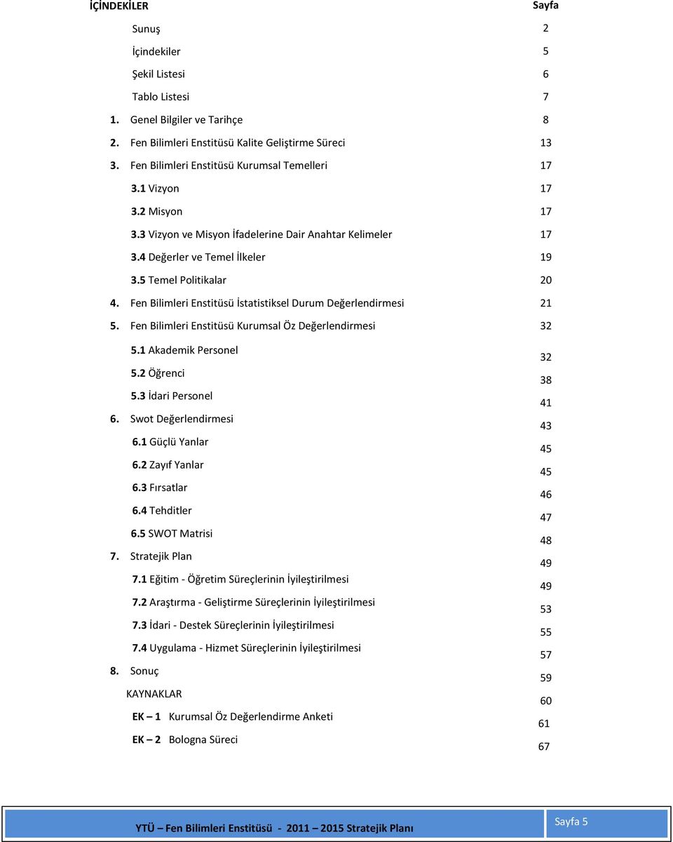 Fen Bilimleri Enstitüsü İstatistiksel Durum Değerlendirmesi 21 5. Fen Bilimleri Enstitüsü Kurumsal Öz Değerlendirmesi 32 5.1 Akademik Personel 5.2 Öğrenci 5.3 İdari Personel 6. Swot Değerlendirmesi 6.