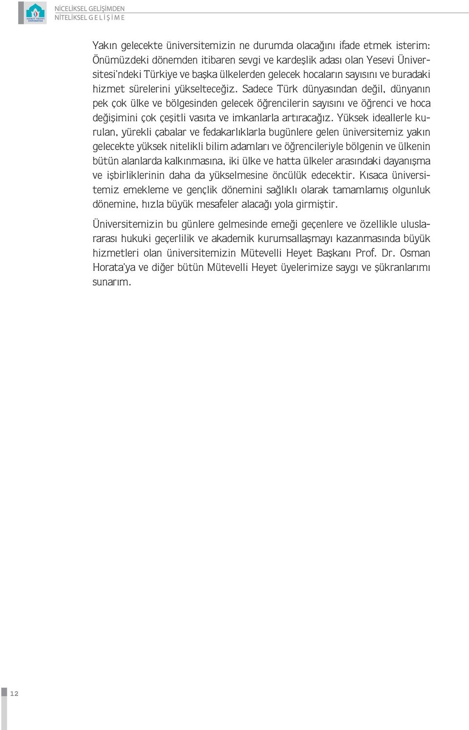 Sadece Türk dünyasından değil, dünyanın pek çok ülke ve bölgesinden gelecek öğrencilerin sayısını ve öğrenci ve hoca değişimini çok çeşitli vasıta ve imkanlarla artıracağız.