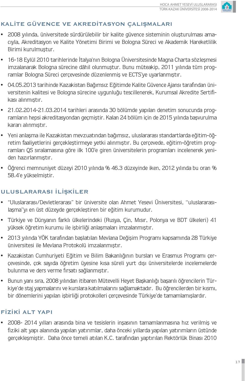 16-18 Eylül 2010 tarihlerinde İtalya nın Bologna Üniversitesinde Magna Charta sözleşmesi imzalanarak Bologna sürecine dâhil olunmuştur.