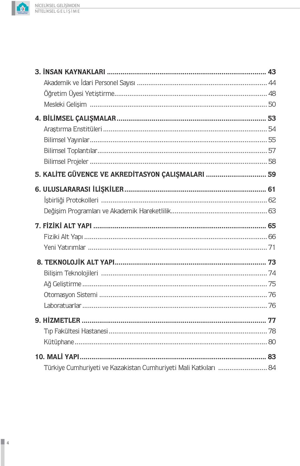 .. 61 İşbirliği Protokolleri... 62 Değişim Programları ve Akademik Hareketlilik... 63 7. FİZİKİ ALT YAPI... 65 Fiziki Alt Yapı... 66 Yeni Yatırımlar... 71 8. TEKNOLOJİK ALT YAPI.