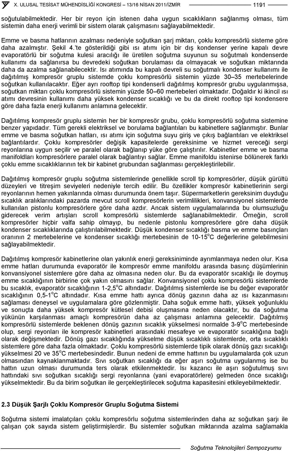 te gösterildiği gibi ısı atımı için bir dış kondenser yerine kapalı devre evaporatörlü bir soğutma kulesi aracılığı ile üretilen soğutma suyunun su soğutmalı kondenserde kullanımı da sağlanırsa bu