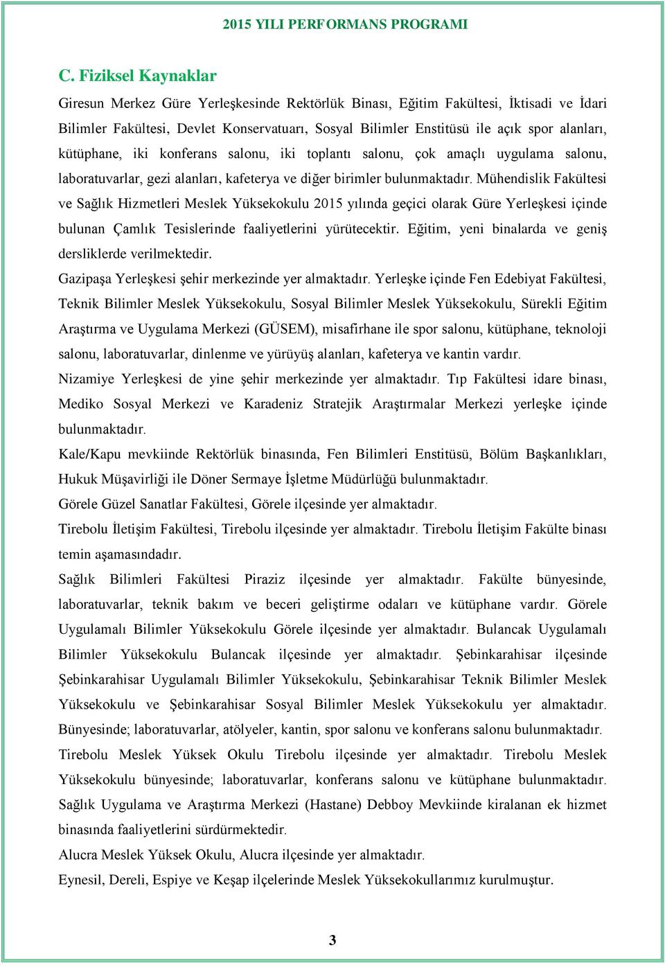 Mühendislik Fakültesi ve Sağlık Hizmetleri Meslek Yüksekokulu 2015 yılında geçici olarak Güre Yerleşkesi içinde bulunan Çamlık Tesislerinde faaliyetlerini yürütecektir.