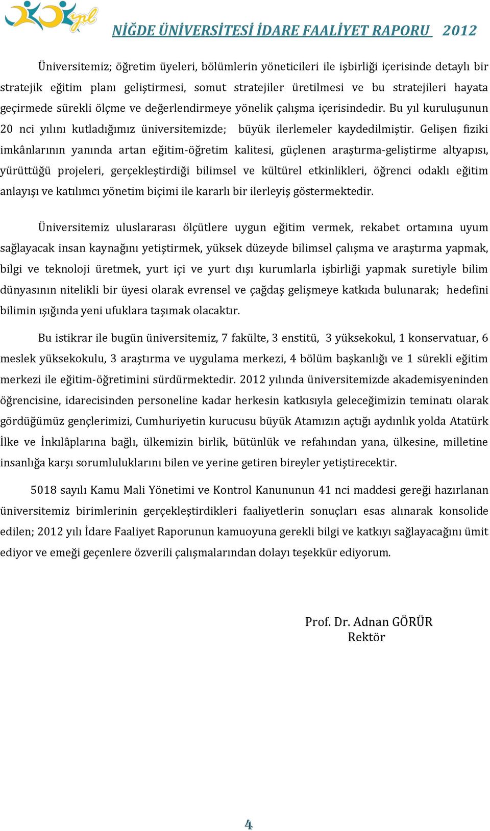 Gelişen fiziki imkânlarının yanında artan eğitim-öğretim kalitesi, güçlenen araştırma-geliştirme altyapısı, yürüttüğü projeleri, gerçekleştirdiği bilimsel ve kültürel etkinlikleri, öğrenci odaklı