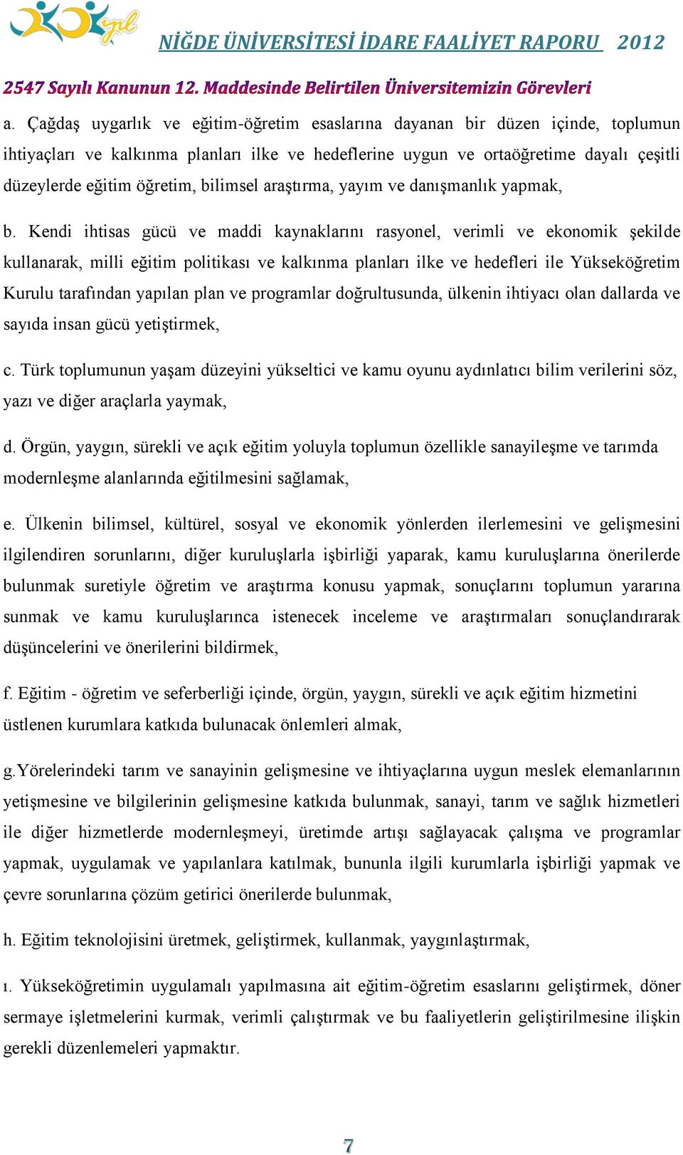 Kendi ihtisas gücü ve maddi kaynaklarını rasyonel, verimli ve ekonomik şekilde kullanarak, milli eğitim politikası ve kalkınma planları ilke ve hedefleri ile Yükseköğretim Kurulu tarafından yapılan