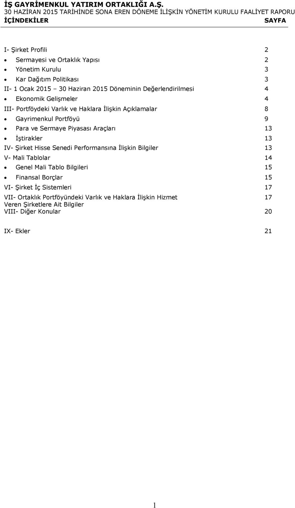 Araçları 13 İştirakler 13 IV- Şirket Hisse Senedi Performansına İlişkin Bilgiler 13 V- Mali Tablolar 14 Genel Mali Tablo Bilgileri 15 Finansal Borçlar 15