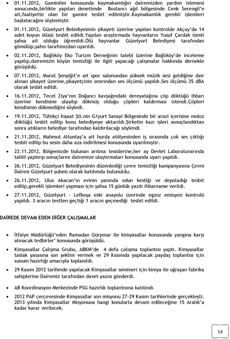 kaymakamlık gerekli işlemleri başlatacağını söylemiştir. 2012, Güzelyurt Belediyesinin şikayeti üzerine yapılan kontrolde Akçay da 14 adet koyun ölüsü tesbit edildi.