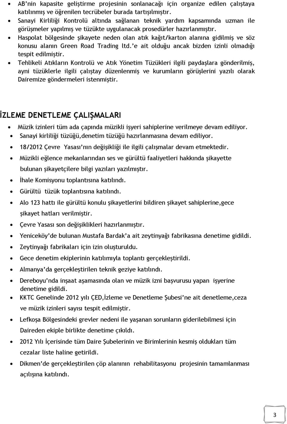 Haspolat bölgesinde şikayete neden olan atık kağıt/karton alanına gidilmiş ve söz konusu alanın Green Road Trading ltd. e ait olduğu ancak bizden izinli olmadığı tespit edilmiştir.