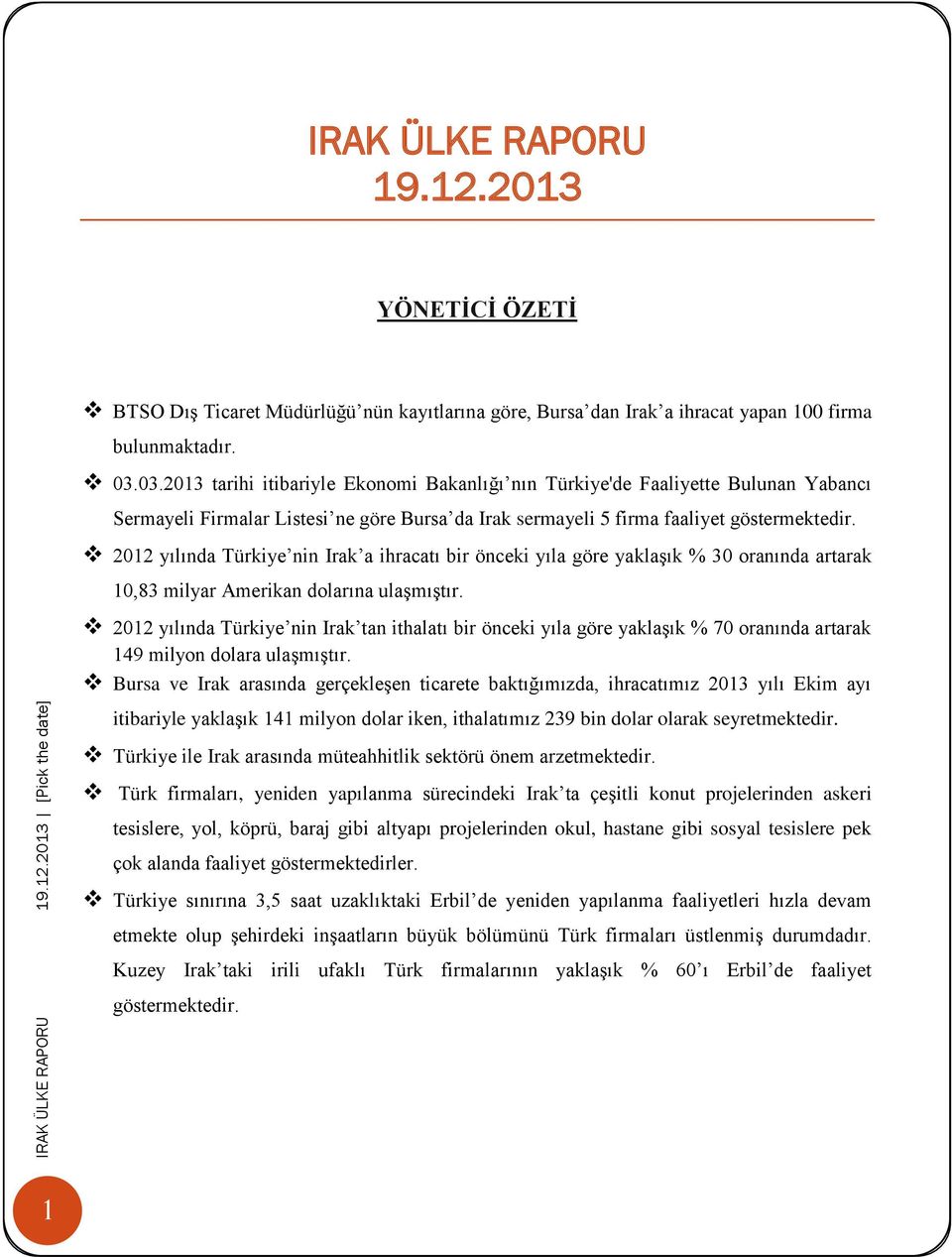 2012 yılında Türkiye nin Irak a ihracatı bir önceki yıla göre yaklaşık % 30 oranında artarak 10,83 milyar Amerikan dolarına ulaşmıştır.