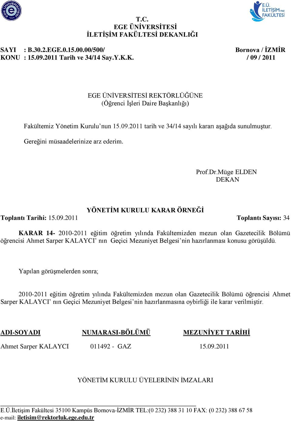 KARAR 14-2010-2011 eğitim öğretim yılında Fakültemizden mezun olan Gazetecilik Bölümü öğrencisi Ahmet Sarper KALAYCI nın Geçici Mezuniyet Belgesi nin hazırlanması konusu görüşüldü.