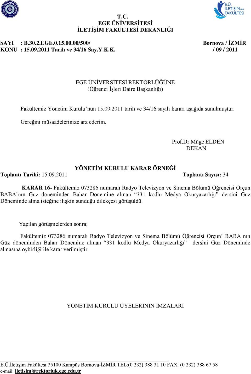 KARAR 16- Fakültemiz 073286 numaralı Radyo Televizyon ve Sinema Bölümü Öğrencisi Orçun BABA nın Güz döneminden Bahar Dönemine alınan 331 kodlu Medya Okuryazarlığı dersini Güz