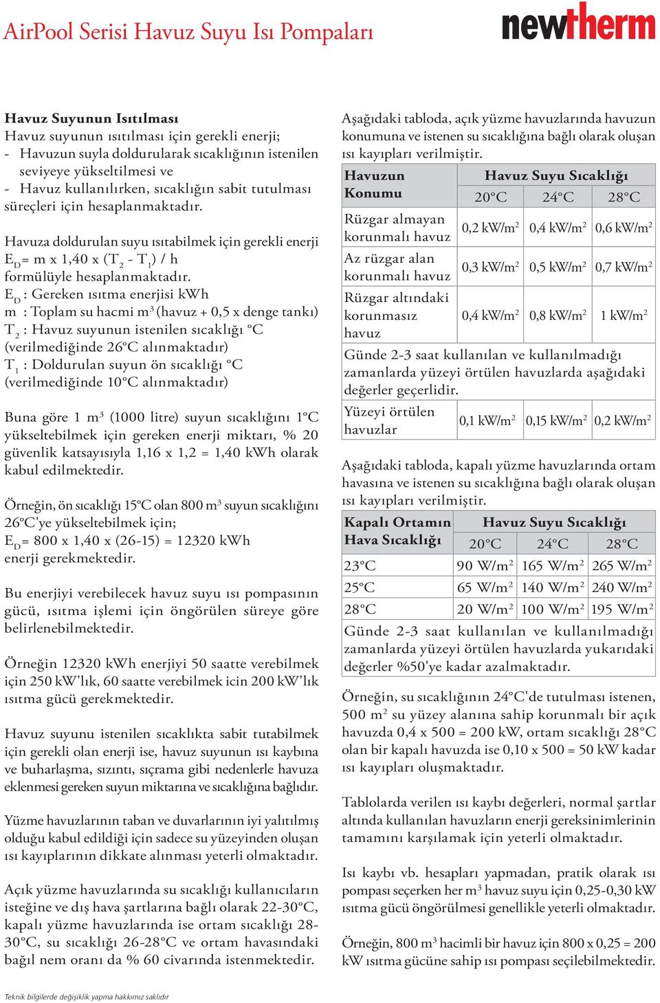 E D : Gereken ısıtma enerjisi kwh m : Toplam su hacmi m 3 (havuz + 0,5 x denge tankı) T 2 : Havuz suyunun istenilen sıcaklığı C (verilmediğinde 26 C alınmaktadır) T 1 : Doldurulan suyun ön sıcaklığı