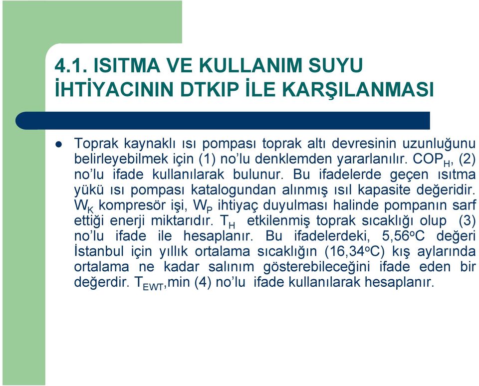 W K kompresör işi, W P ihtiyaç duyulması halinde pompanın sarf ettiği enerji miktarıdır. T H etkilenmiş toprak sıcaklığı olup (3) no lu ifade ile hesaplanır.