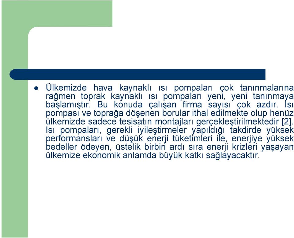 Isı pompası ve toprağa döşenen borular ithal edilmekte olup henüz ülkemizde sadece tesisatın montajları gerçekleştirilmektedir [2].