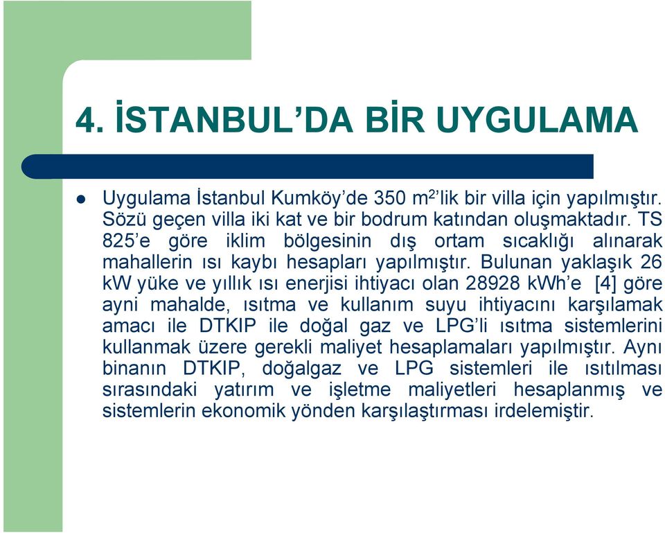 Bulunan yaklaşık 26 kw yüke ve yıllık ısı enerjisi ihtiyacı olan 28928 kwh e [4] göre ayni mahalde, ısıtma ve kullanım suyu ihtiyacını karşılamak amacı ile DTKIP ile doğal gaz