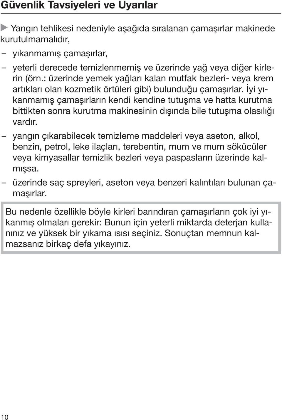 İyi yıkanmamış çamaşırların kendi kendine tutuşma ve hatta kurutma bittikten sonra kurutma makinesinin dışında bile tutuşma olasılığı vardır.