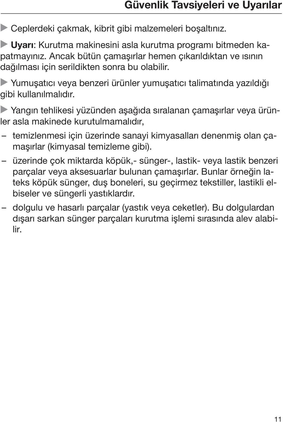 Yangın tehlikesi yüzünden aşağıda sıralanan çamaşırlar veya ürünler asla makinede kurutulmamalıdır, temizlenmesi için üzerinde sanayi kimyasalları denenmiş olan çamaşırlar (kimyasal temizleme gibi).