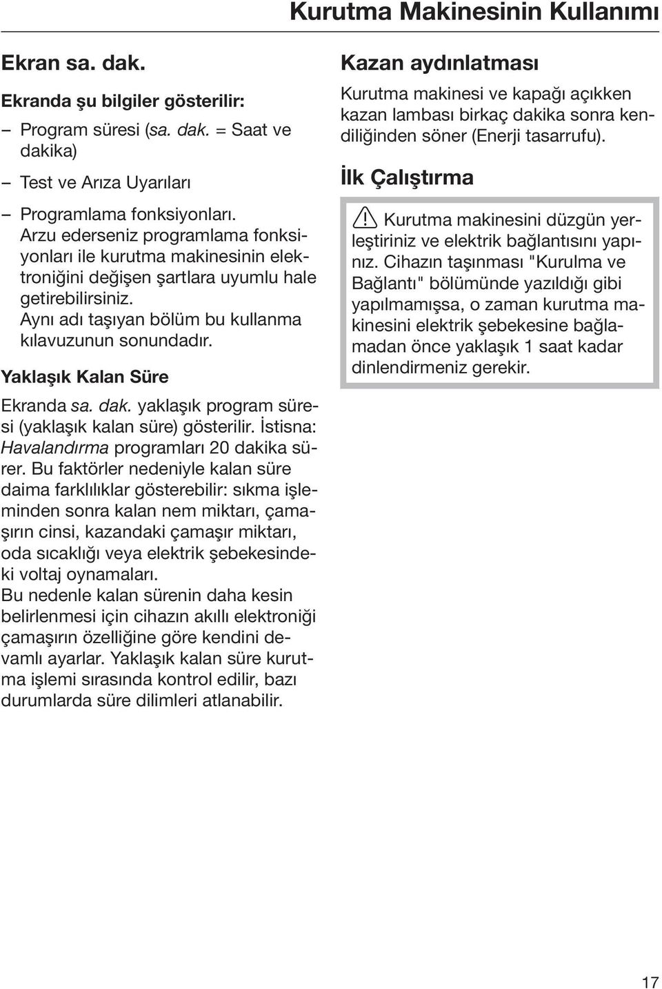 Yaklaşık Kalan Süre Ekranda sa. dak. yaklaşık program süresi (yaklaşık kalan süre) gösterilir. İstisna: Havalandırma programları 20 dakika sürer.