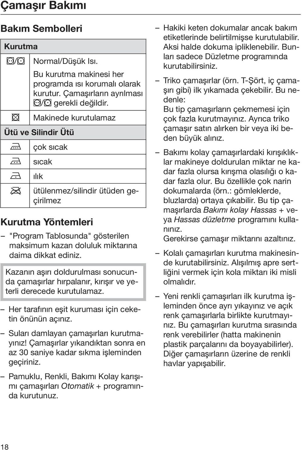 ediniz. Kazanın aşırı doldurulması sonucunda çamaşırlar hırpalanır, kırışır ve yeterli derecede kurutulamaz. Her tarafının eşit kuruması için ceketin önünün açınız.