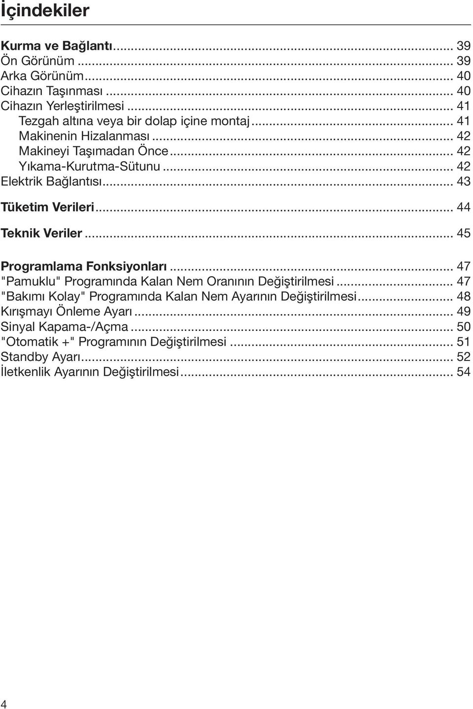 .. 43 Tüketim Verileri... 44 Teknik Veriler... 45 Programlama Fonksiyonları... 47 "Pamuklu" Programında Kalan Nem Oranının Değiştirilmesi.