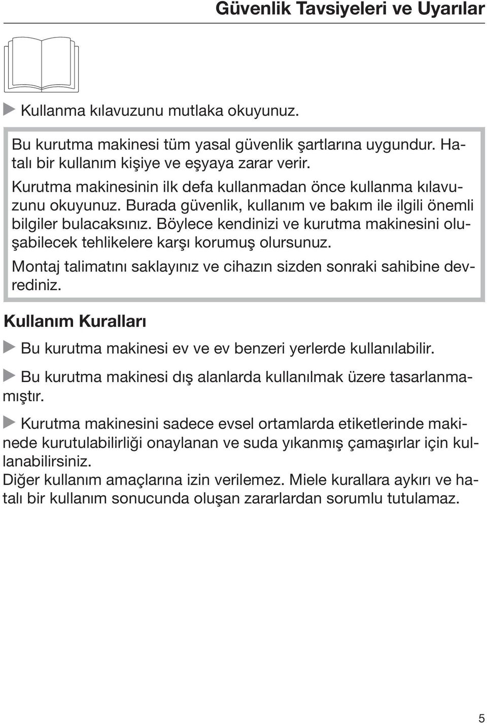 Böylece kendinizi ve kurutma makinesini oluşabilecek tehlikelere karşı korumuş olursunuz. Montaj talimatını saklayınız ve cihazın sizden sonraki sahibine devrediniz.