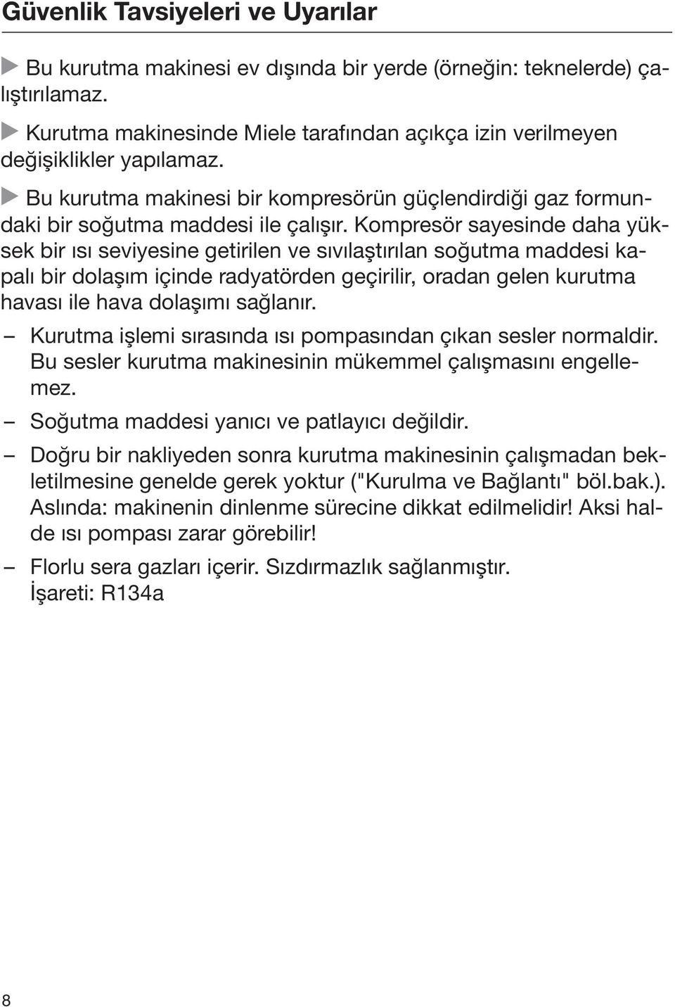 Kompresör sayesinde daha yüksek bir ısı seviyesine getirilen ve sıvılaştırılan soğutma maddesi kapalı bir dolaşım içinde radyatörden geçirilir, oradan gelen kurutma havası ile hava dolaşımı sağlanır.