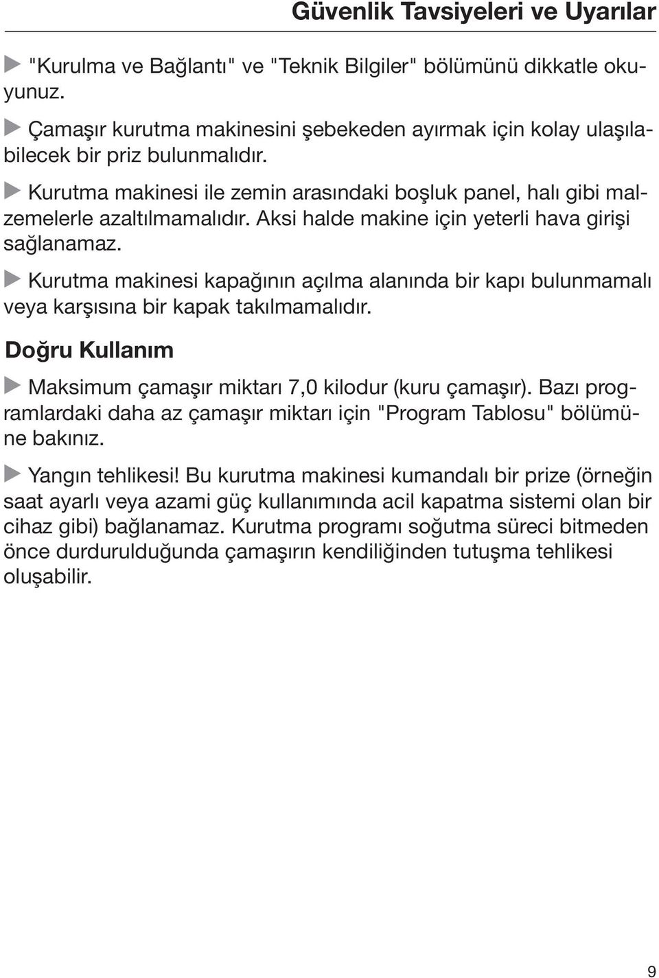 Kurutma makinesi kapağının açılma alanında bir kapı bulunmamalı veya karşısına bir kapak takılmamalıdır. Doğru Kullanım Maksimum çamaşır miktarı 7,0 kilodur (kuru çamaşır).