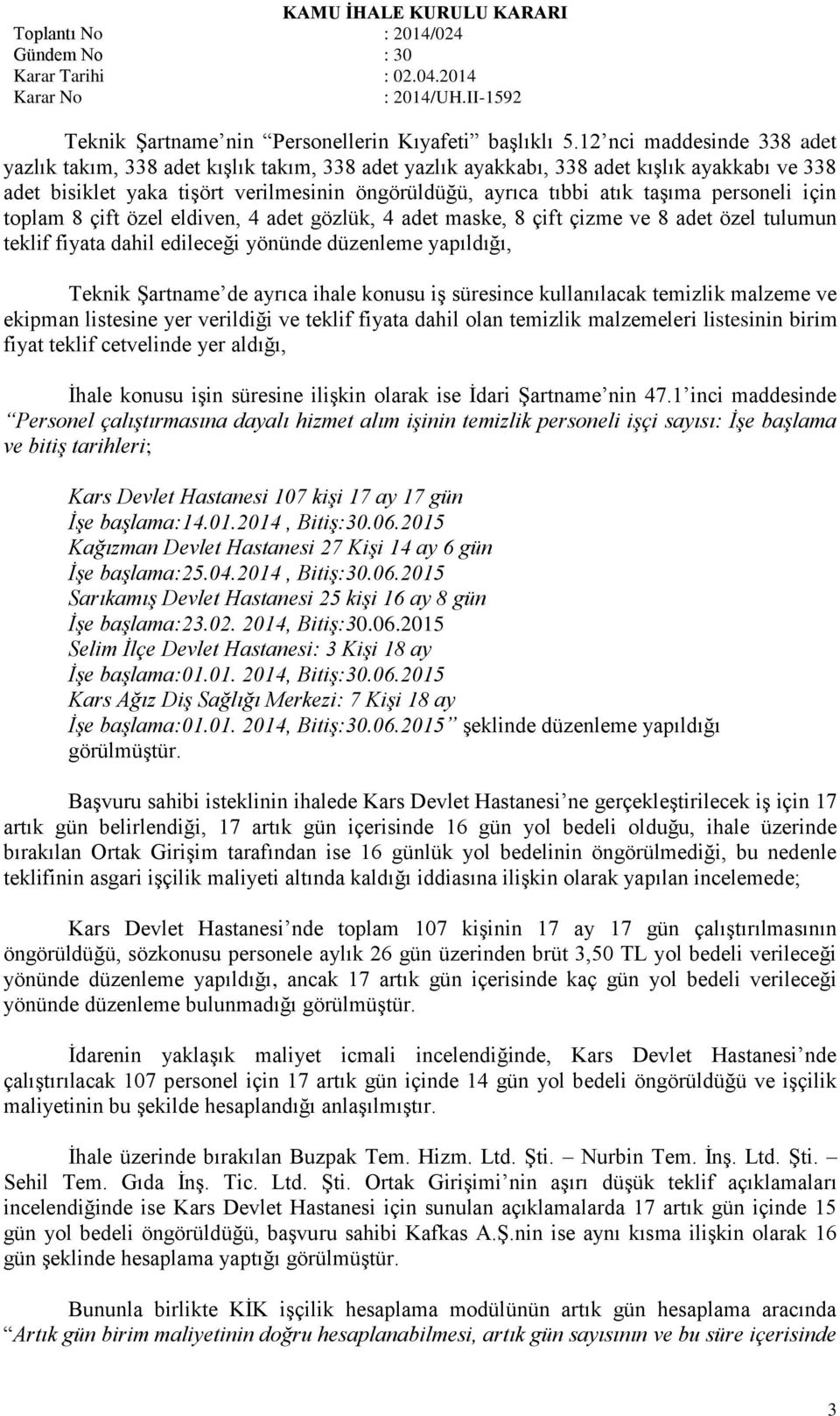 personeli için toplam 8 çift özel eldiven, 4 adet gözlük, 4 adet maske, 8 çift çizme ve 8 adet özel tulumun teklif fiyata dahil edileceği yönünde düzenleme yapıldığı, Teknik Şartname de ayrıca ihale