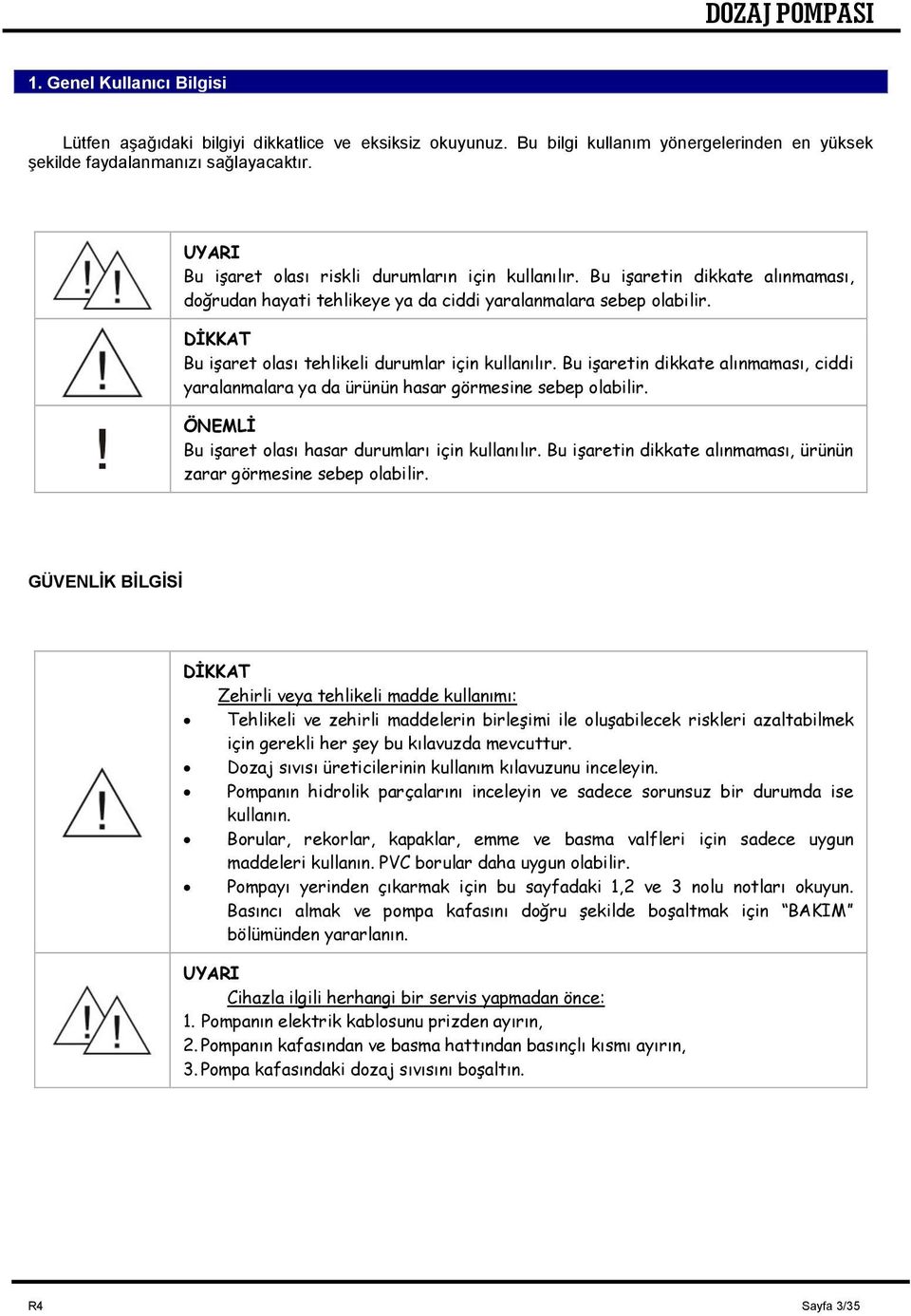 DİKKAT Bu işaret olası tehlikeli durumlar için kullanılır. Bu işaretin dikkate alınmaması, ciddi yaralanmalara ya da ürünün hasar görmesine sebep olabilir.