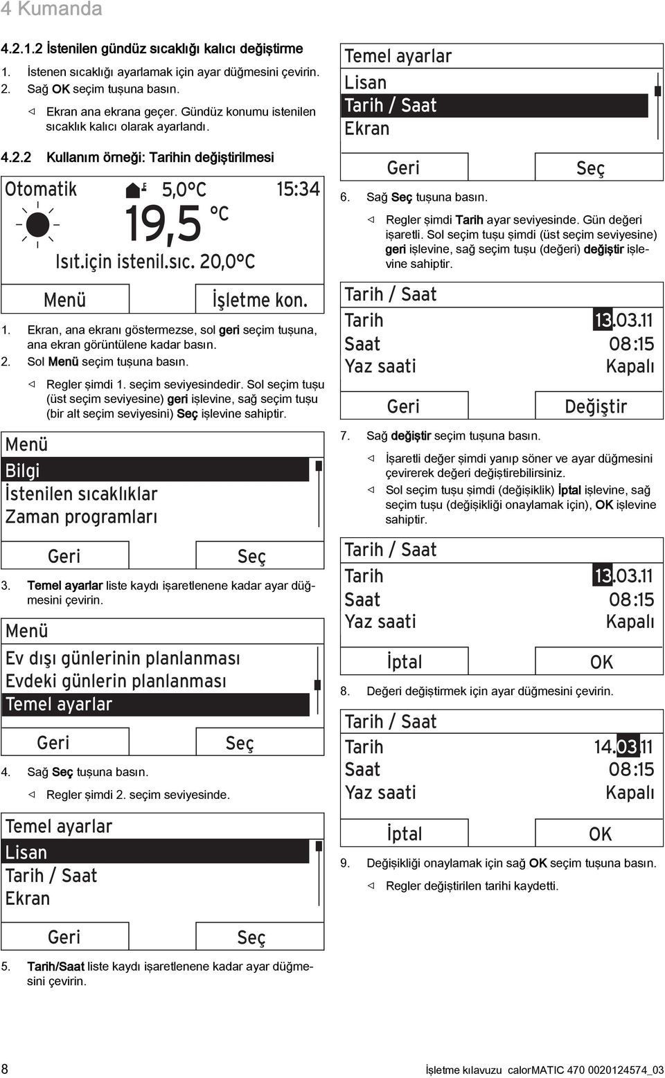 ,5 C Isıt.için istenil.sıc. 20,0 C Menü 15:34 İşletme kon. 1. Ekran, ana ekranı göstermezse, sol geri seçim tuşuna, ana ekran görüntülene kadar basın. 2. Sol Menü seçim tuşuna basın. Regler şimdi 1.